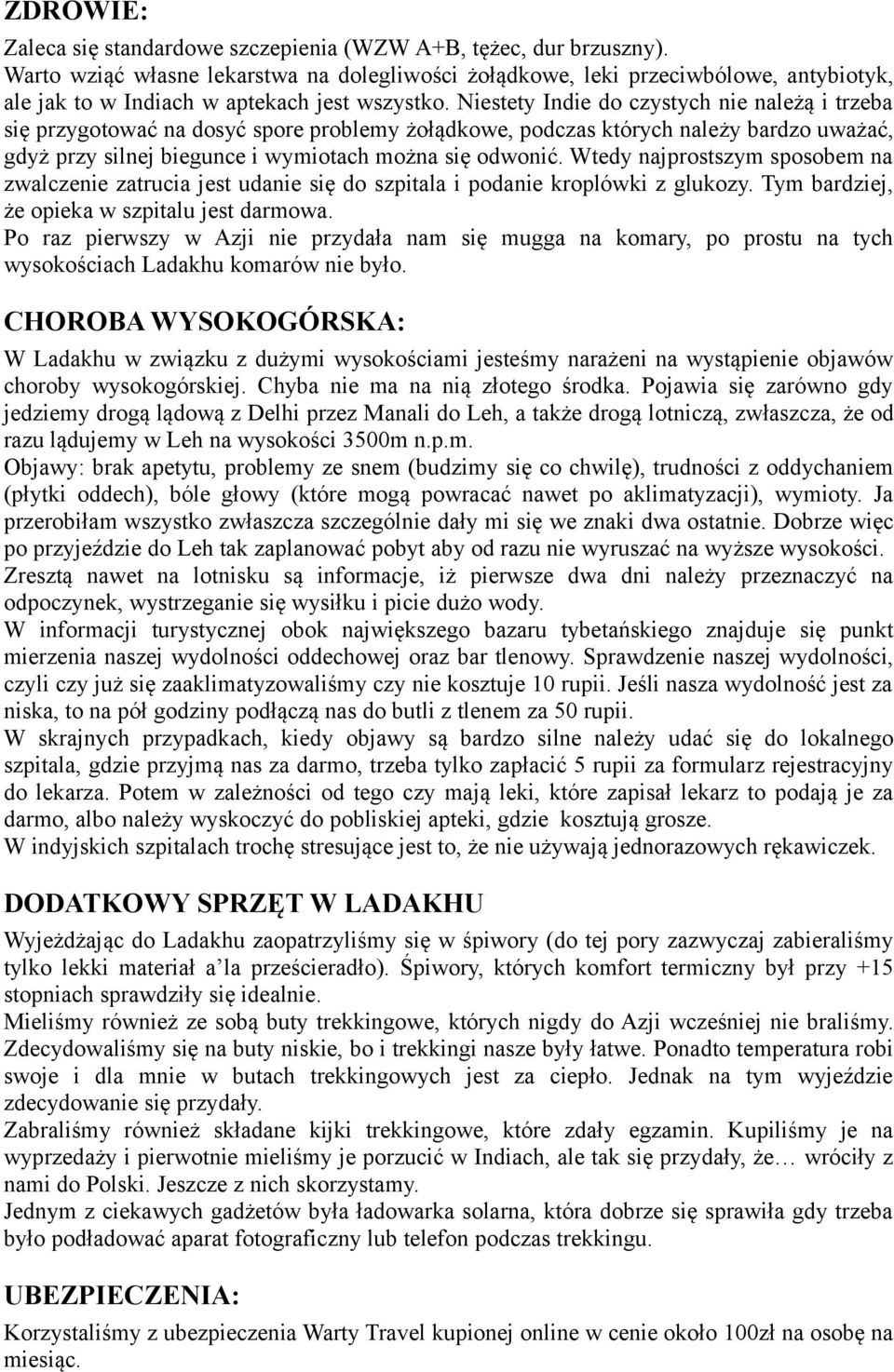 Niestety Indie do czystych nie należą i trzeba się przygotować na dosyć spore problemy żołądkowe, podczas których należy bardzo uważać, gdyż przy silnej biegunce i wymiotach można się odwonić.
