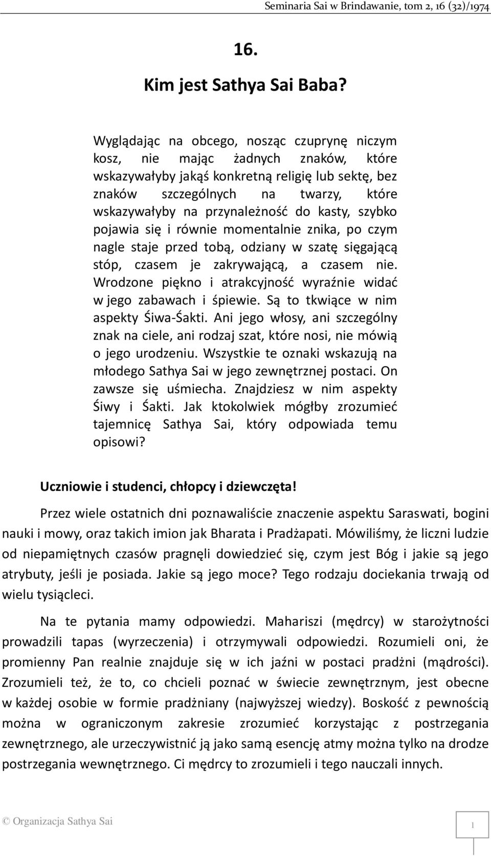 przynależność do kasty, szybko pojawia się i równie momentalnie znika, po czym nagle staje przed tobą, odziany w szatę sięgającą stóp, czasem je zakrywającą, a czasem nie.