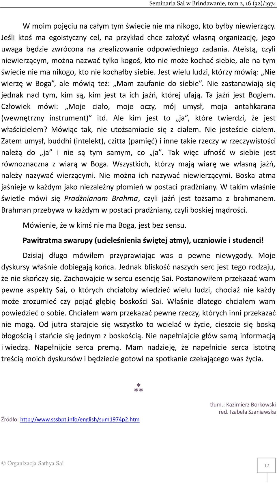 Ateistą, czyli niewierzącym, można nazwać tylko kogoś, kto nie może kochać siebie, ale na tym świecie nie ma nikogo, kto nie kochałby siebie.