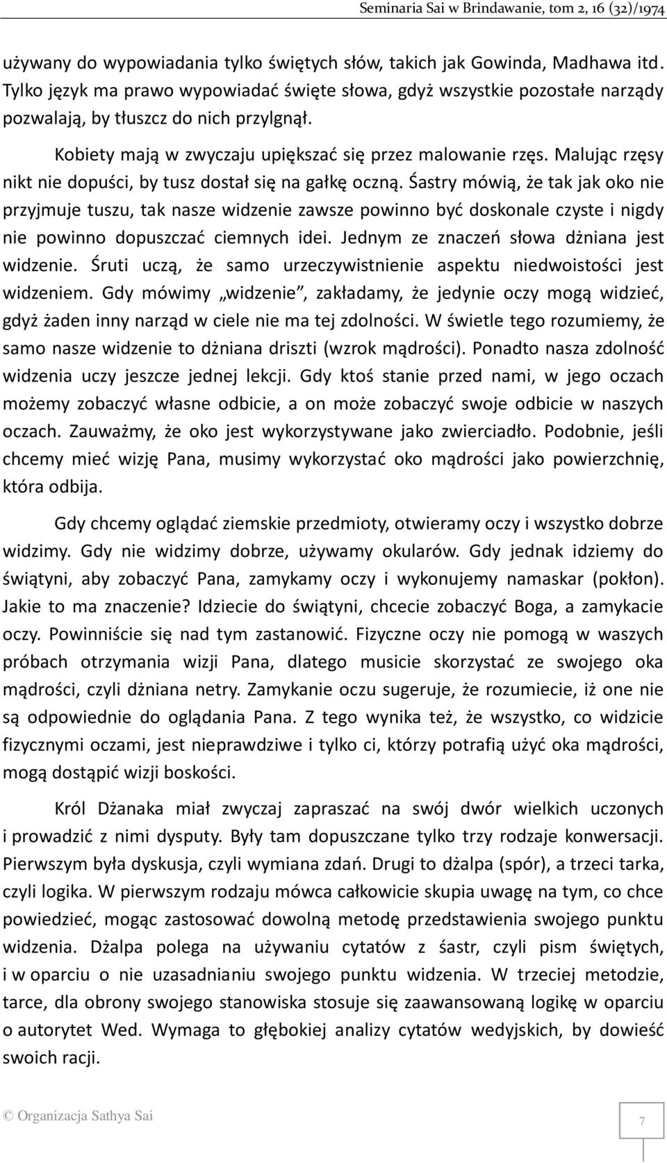 Śastry mówią, że tak jak oko nie przyjmuje tuszu, tak nasze widzenie zawsze powinno być doskonale czyste i nigdy nie powinno dopuszczać ciemnych idei. Jednym ze znaczeń słowa dżniana jest widzenie.