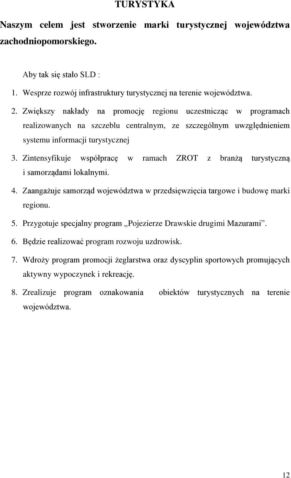 Zintensyfikuje współpracę w ramach ZROT z branżą turystyczną i samorządami lokalnymi. 4. Zaangażuje samorząd województwa w przedsięwzięcia targowe i budowę marki regionu. 5.