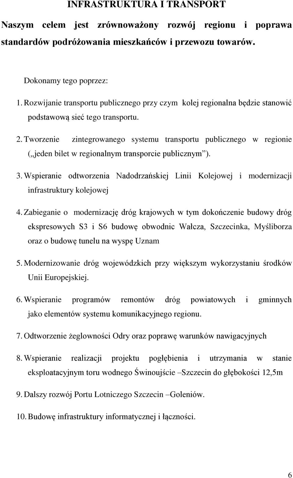 Tworzenie zintegrowanego systemu transportu publicznego w regionie ( jeden bilet w regionalnym transporcie publicznym ). 3.