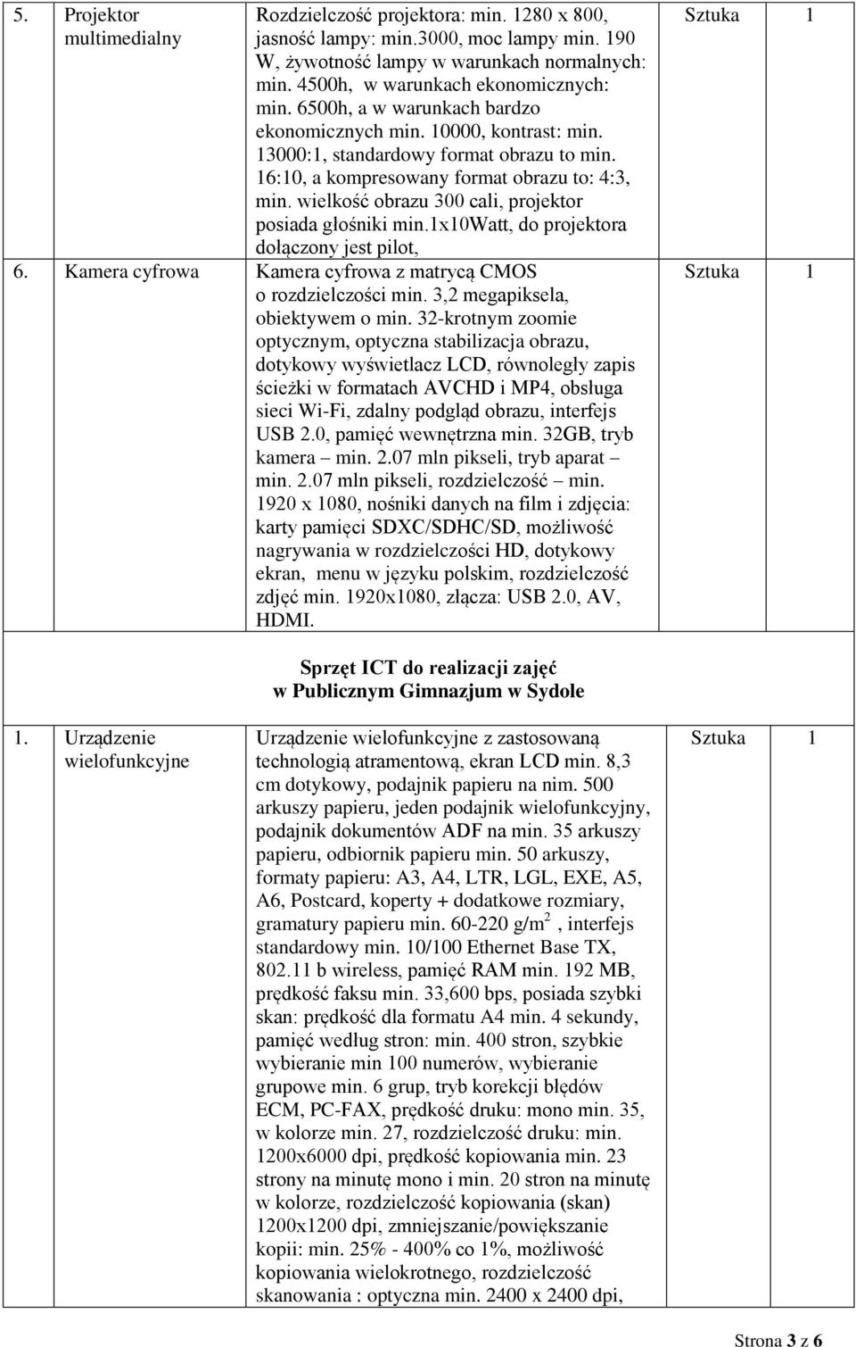 wielkość obrazu 300 cali, projektor posiada głośniki min.1x10watt, do projektora dołączony jest pilot, 6. Kamera cyfrowa Kamera cyfrowa z matrycą CMOS o rozdzielczości min.