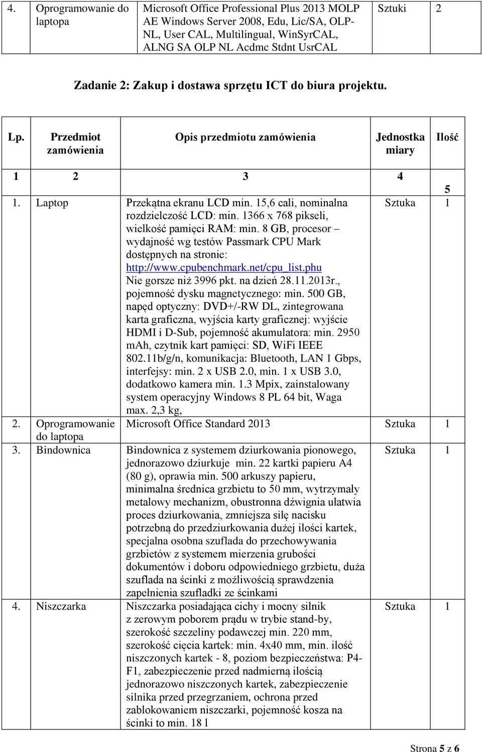 15,6 cali, nominalna rozdzielczość LCD: min. 1366 x 768 pikseli, wielkość pamięci RAM: min. 8 GB, procesor wydajność wg testów Passmark CPU Mark dostępnych na stronie: http://www.cpubenchmark.