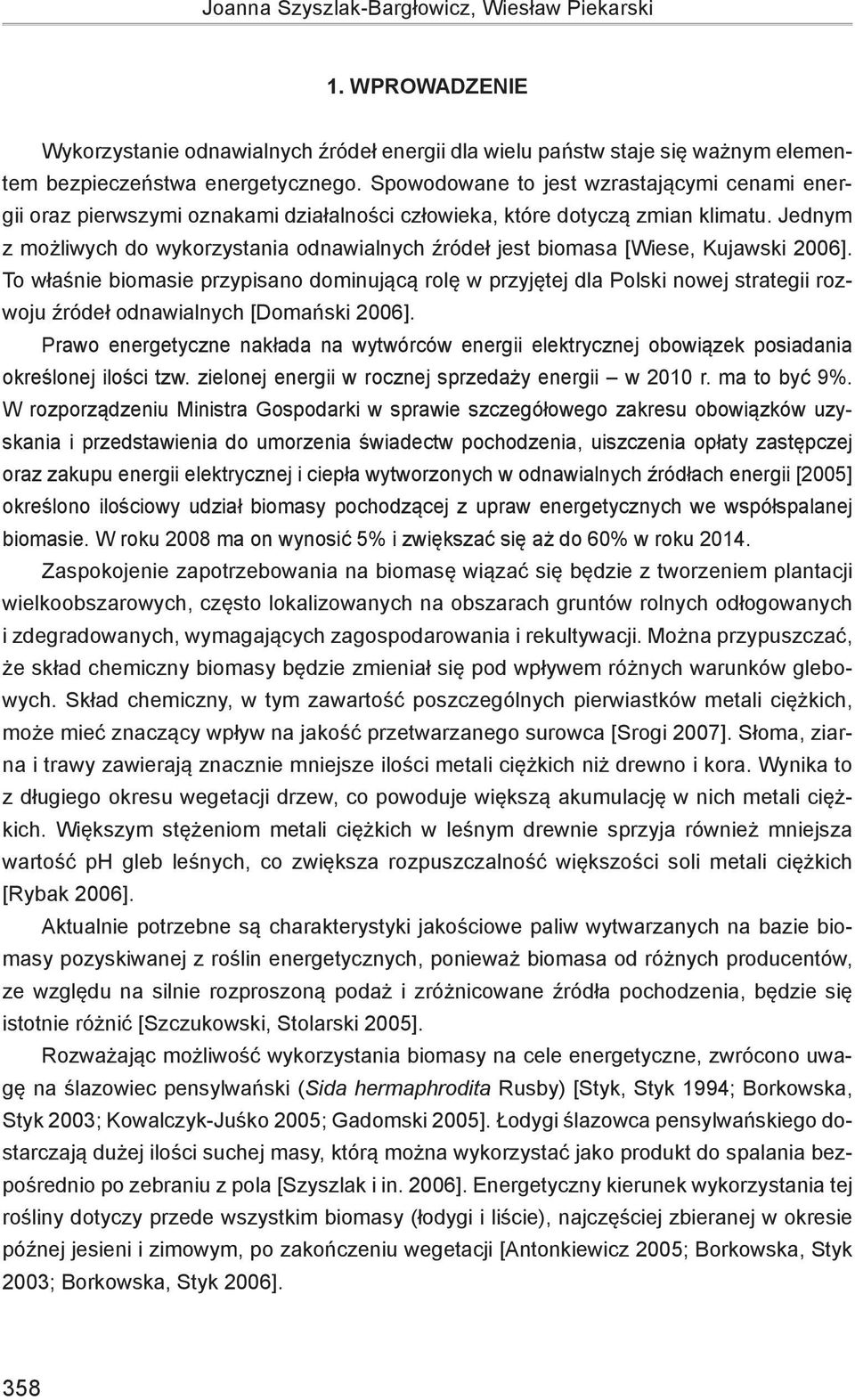 Jednym z możliwych do wykorzystania odnawialnych źródeł jest biomasa [Wiese, Kujawski 2006].