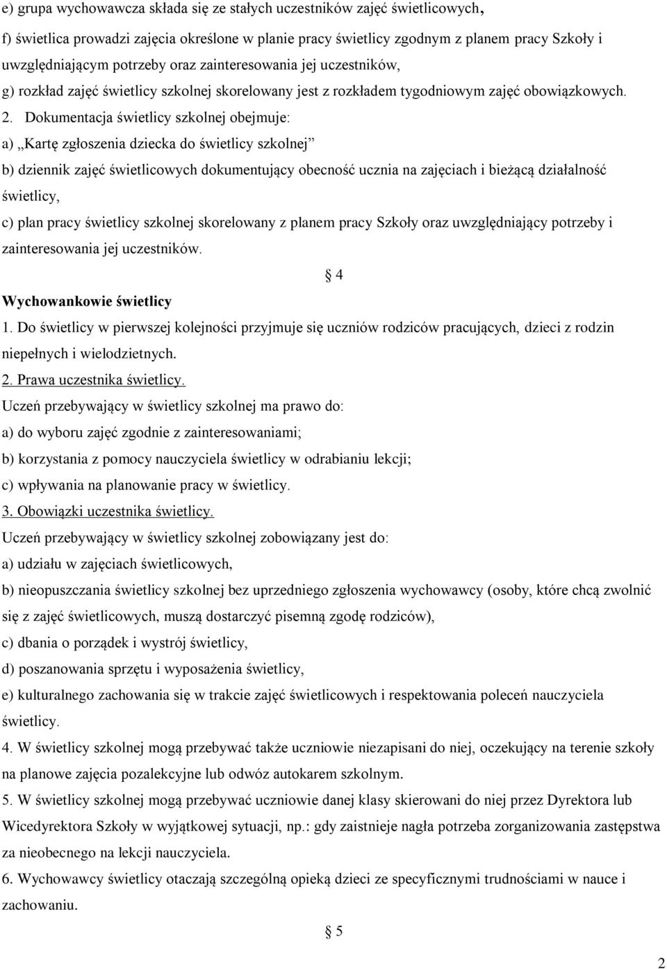 Dokumentacja świetlicy szkolnej obejmuje: a) Kartę zgłoszenia dziecka do świetlicy szkolnej b) dziennik zajęć świetlicowych dokumentujący obecność ucznia na zajęciach i bieżącą działalność świetlicy,