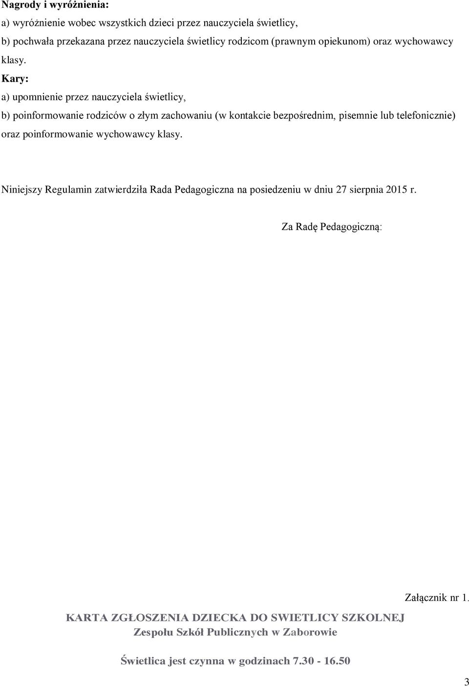 Kary: a) upomnienie przez nauczyciela świetlicy, b) poinformowanie rodziców o złym zachowaniu (w kontakcie bezpośrednim, pisemnie lub telefonicznie) oraz