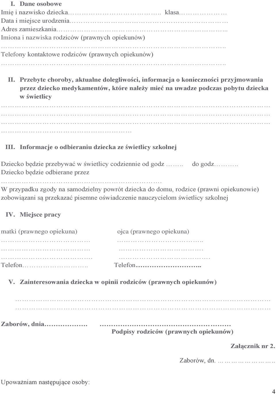 Informacje o odbieraniu dziecka ze świetlicy szkolnej Dziecko będzie przebywać w świetlicy codziennie od godz.. do godz.. Dziecko będzie odbierane przez.