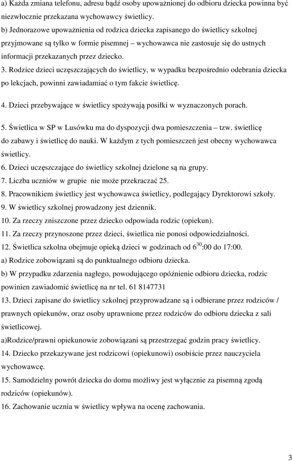 Rodzice dzieci uczęszczających do świetlicy, w wypadku bezpośrednio odebrania dziecka po lekcjach, powinni zawiadamiać o tym fakcie świetlicę. 4.