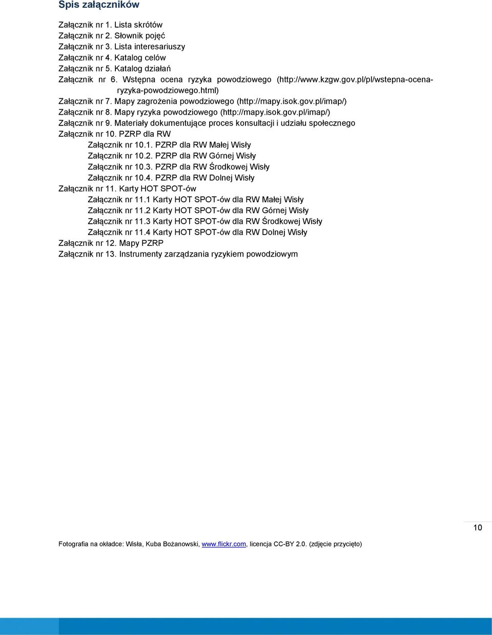 Mapy ryzyka powodziowego (http://mapy.isok.gov.pl/imap/) Załącznik nr 9. Materiały dokumentujące proces konsultacji i udziału społecznego Załącznik nr 10. PZRP dla RW Załącznik nr 10.1. PZRP dla RW Małej Wisły Załącznik nr 10.