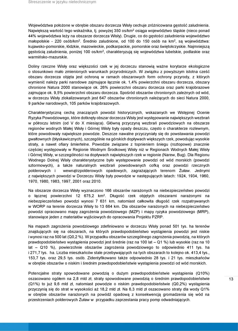 Średnio zaludnione, od 100 do 150 osób na km 2, są województwa: kujawsko-pomorskie, łódzkie, mazowieckie, podkarpackie, pomorskie oraz świętokrzyskie.