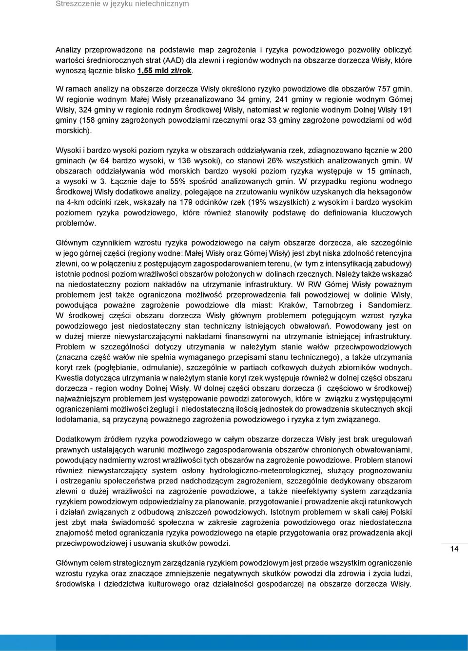 W regionie wodnym Małej Wisły przeanalizowano 34 gminy, 241 gminy w regionie wodnym Górnej Wisły, 324 gminy w regionie rodnym Środkowej Wisły, natomiast w regionie wodnym Dolnej Wisły 191 gminy (158