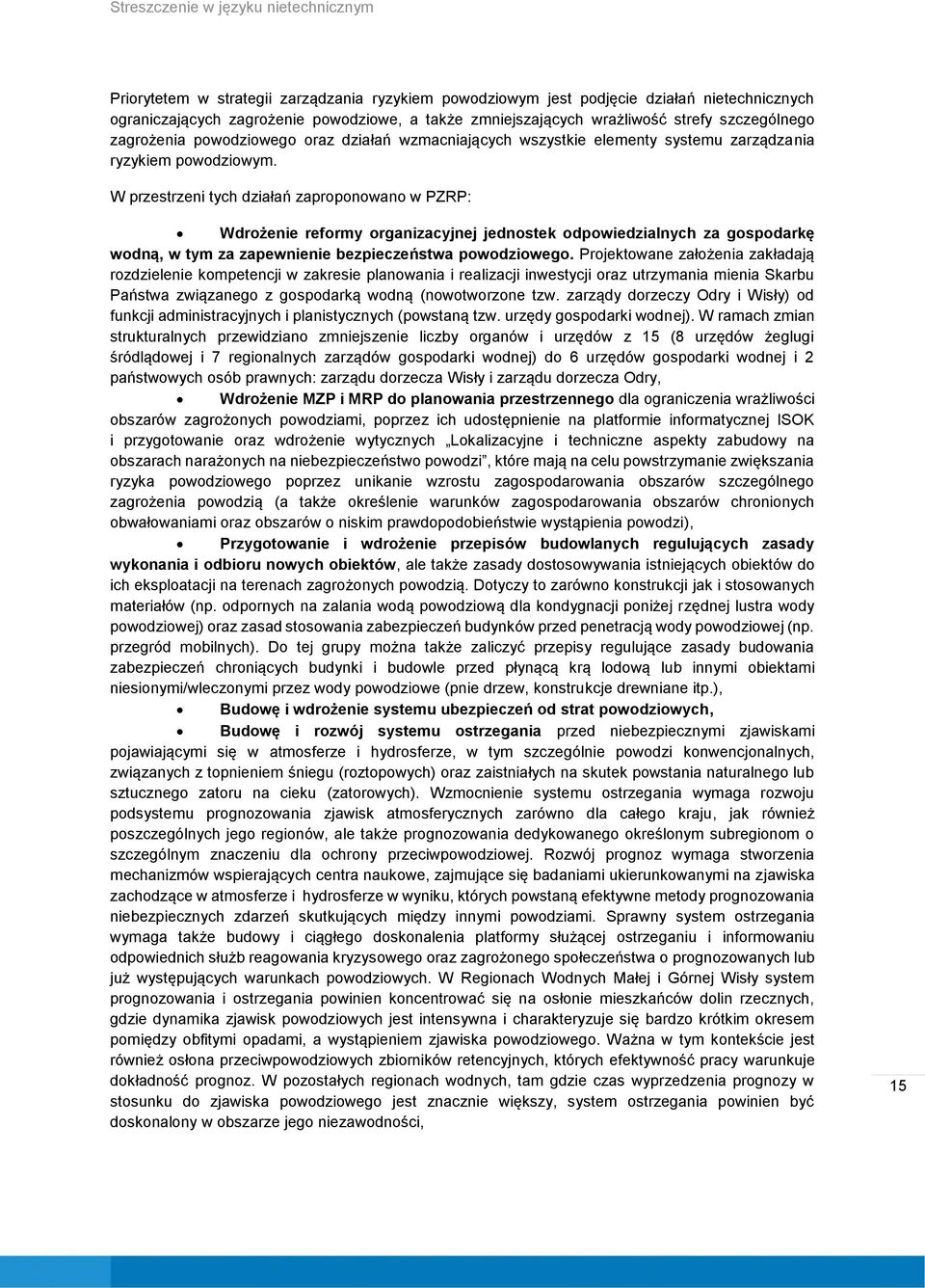 W przestrzeni tych działań zaproponowano w PZRP: Wdrożenie reformy organizacyjnej jednostek odpowiedzialnych za gospodarkę wodną, w tym za zapewnienie bezpieczeństwa powodziowego.