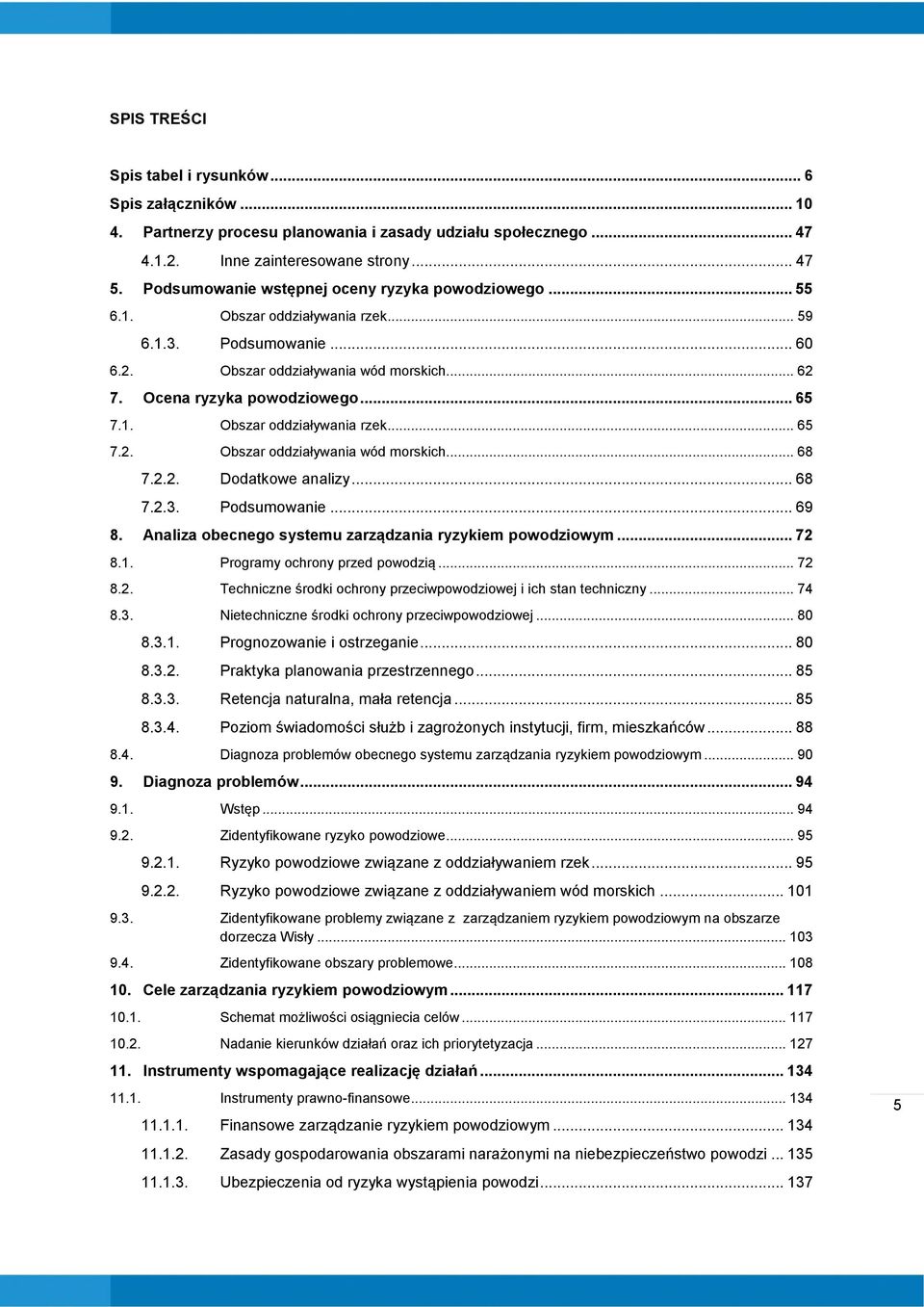 1. Obszar oddziaływania rzek... 65 7.2. Obszar oddziaływania wód morskich... 68 7.2.2. Dodatkowe analizy... 68 7.2.3. Podsumowanie... 69 8. Analiza obecnego systemu zarządzania ryzykiem powodziowym.