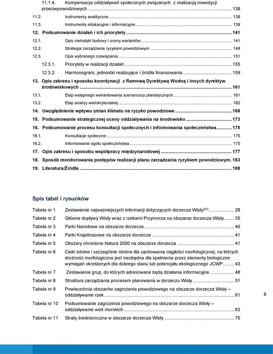 .. 155 12.3.2. Harmonogram, jednostki realizujące i źródła finansowania... 159 13. Opis zakresu i sposobu koordynacji z Ramową Dyrektywą Wodną i innych dyrektyw środowiskowych... 161 13.1. Etap wstępnego wariantowania scenariuszy planistycznych.