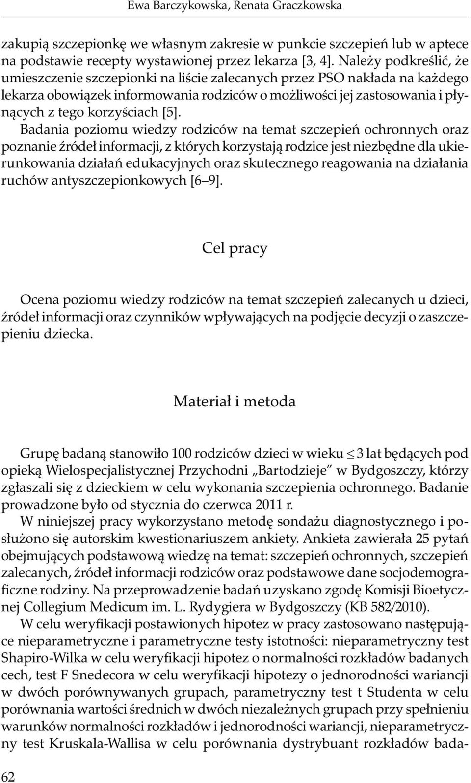 [5]. Badania poziomu wiedzy rodziców na temat szczepień ochronnych oraz poznanie źródeł informacji, z których korzystają rodzice jest niezbędne dla ukierunkowania działań edukacyjnych oraz