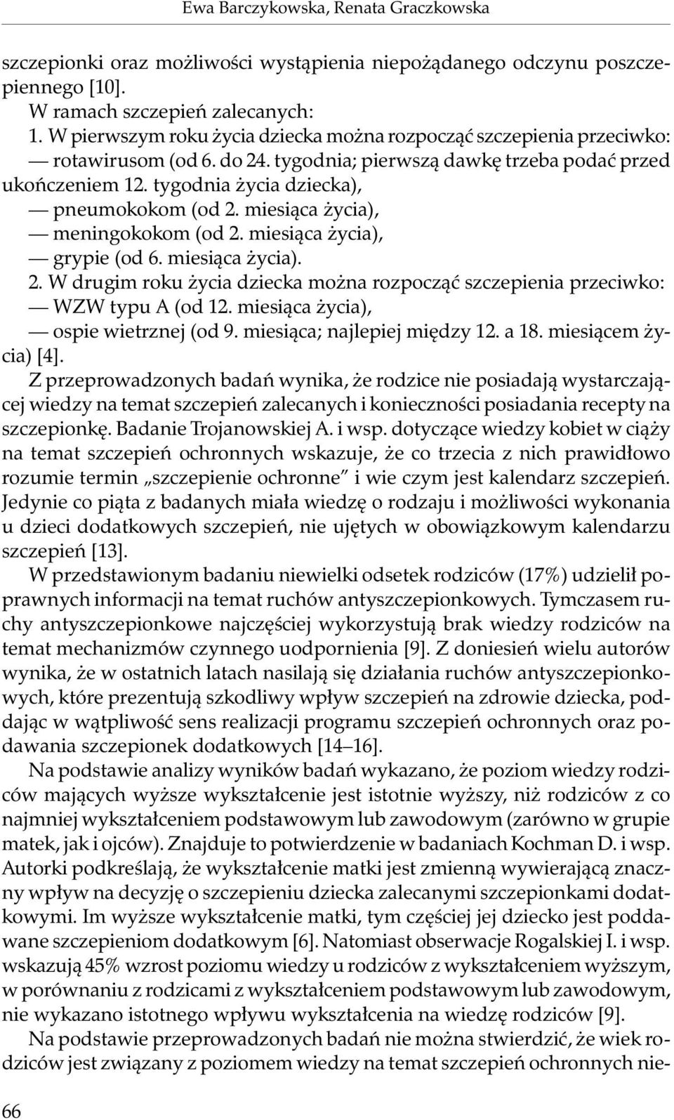 miesiąca życia), meningokokom (od 2. miesiąca życia), grypie (od 6. miesiąca życia). 2. W drugim roku życia dziecka można rozpocząć szczepienia przeciwko: WZW typu A (od 12.