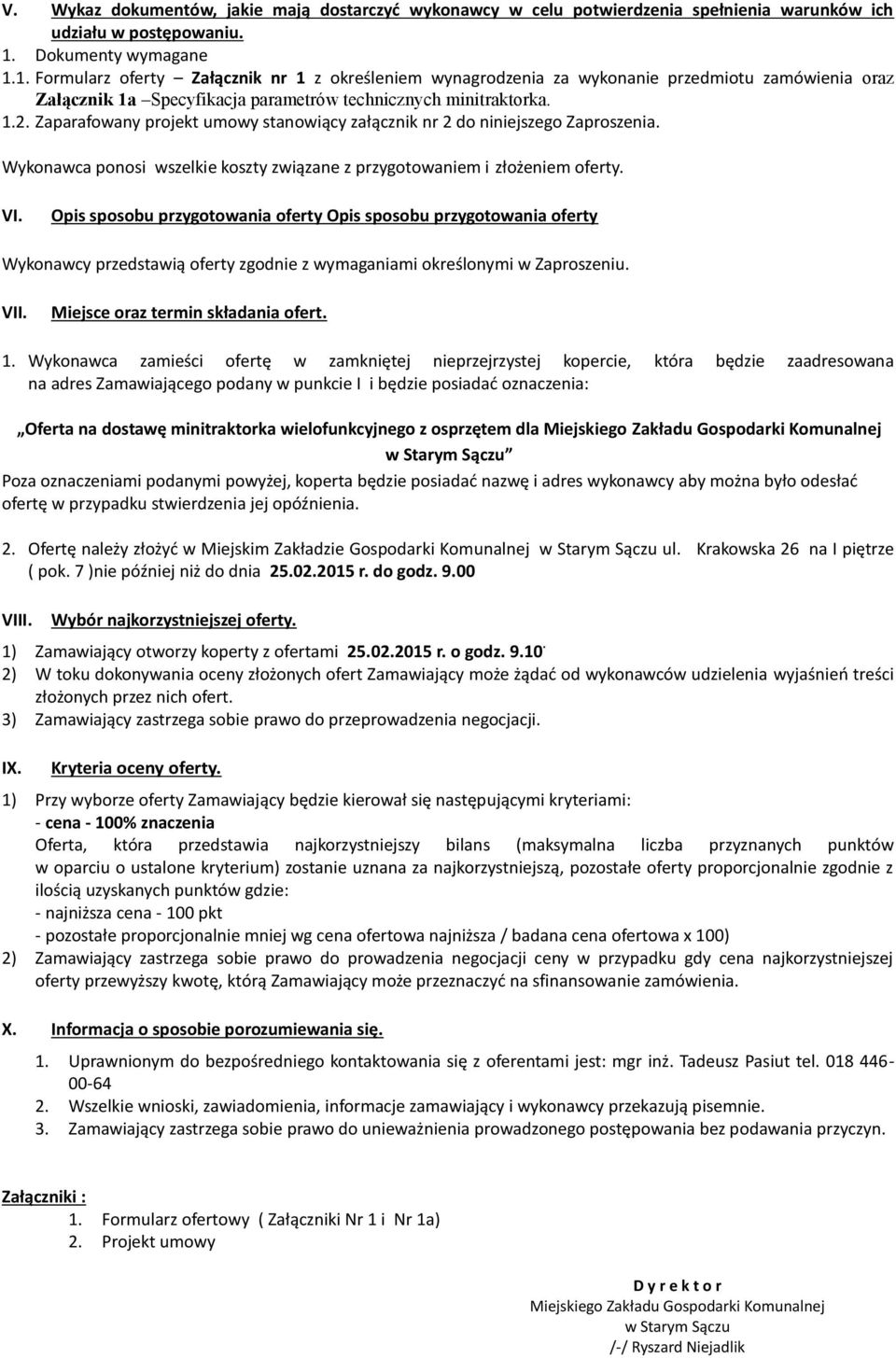 Zaparafowany projekt umowy stanowiący załącznik nr 2 do niniejszego Zaproszenia. Wykonawca ponosi wszelkie koszty związane z przygotowaniem i złożeniem oferty. VI.