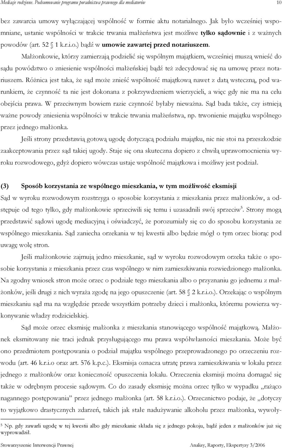 MałŜonkowie, którzy zamierzają podzielić się wspólnym majątkiem, wcześniej muszą wnieść do sądu powództwo o zniesienie wspólności małŝeńskiej bądź teŝ zdecydować się na umowę przez notariuszem.