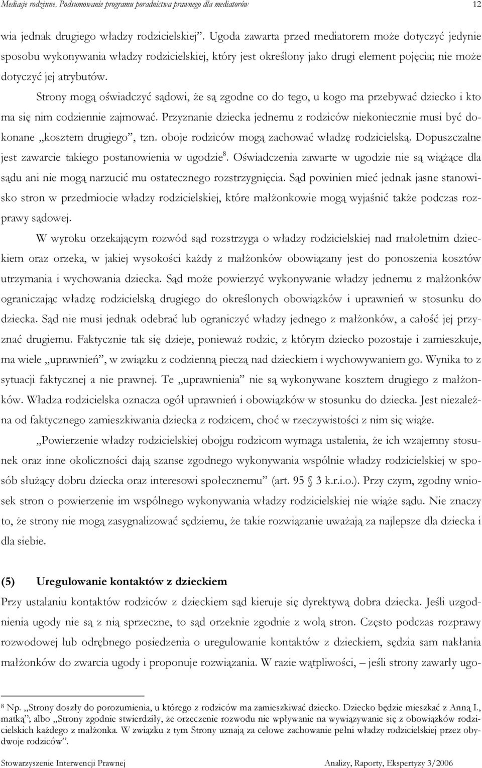 Strony mogą oświadczyć sądowi, Ŝe są zgodne co do tego, u kogo ma przebywać dziecko i kto ma się nim codziennie zajmować.