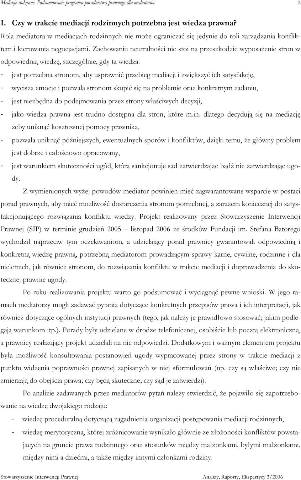 satysfakcję, - wycisza emocje i pozwala stronom skupić się na problemie oraz konkretnym zadaniu, - jest niezbędna do podejmowania przez strony właściwych decyzji, - jako wiedza prawna jest trudno