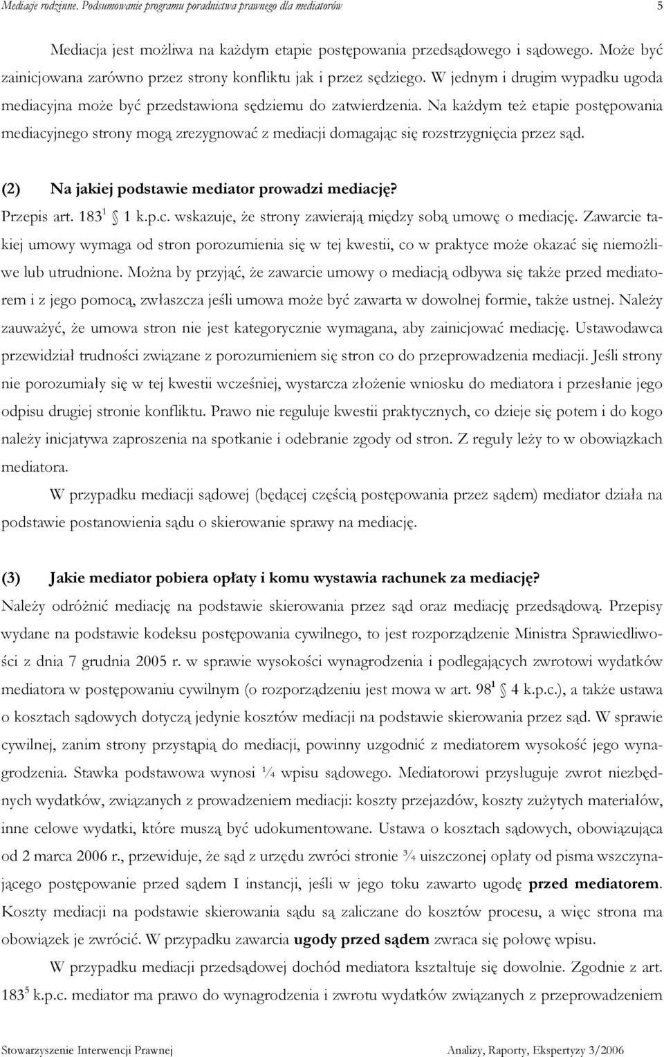 Na kaŝdym teŝ etapie postępowania mediacyjnego strony mogą zrezygnować z mediacji domagając się rozstrzygnięcia przez sąd. (2) Na jakiej podstawie mediator prowadzi mediację? Przepis art. 183 1 1 k.p.c. wskazuje, Ŝe strony zawierają między sobą umowę o mediację.