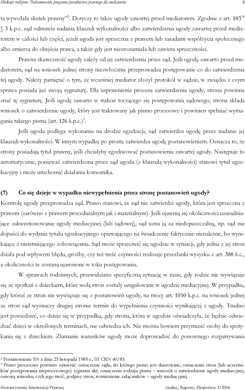 sąd odmawia nadania klauzuli wykonalności albo zatwierdzenia ugody zawartej przed mediatorem w całości lub części, jeŝeli ugoda jest sprzeczna z prawem lub zasadami współŝycia społecznego albo