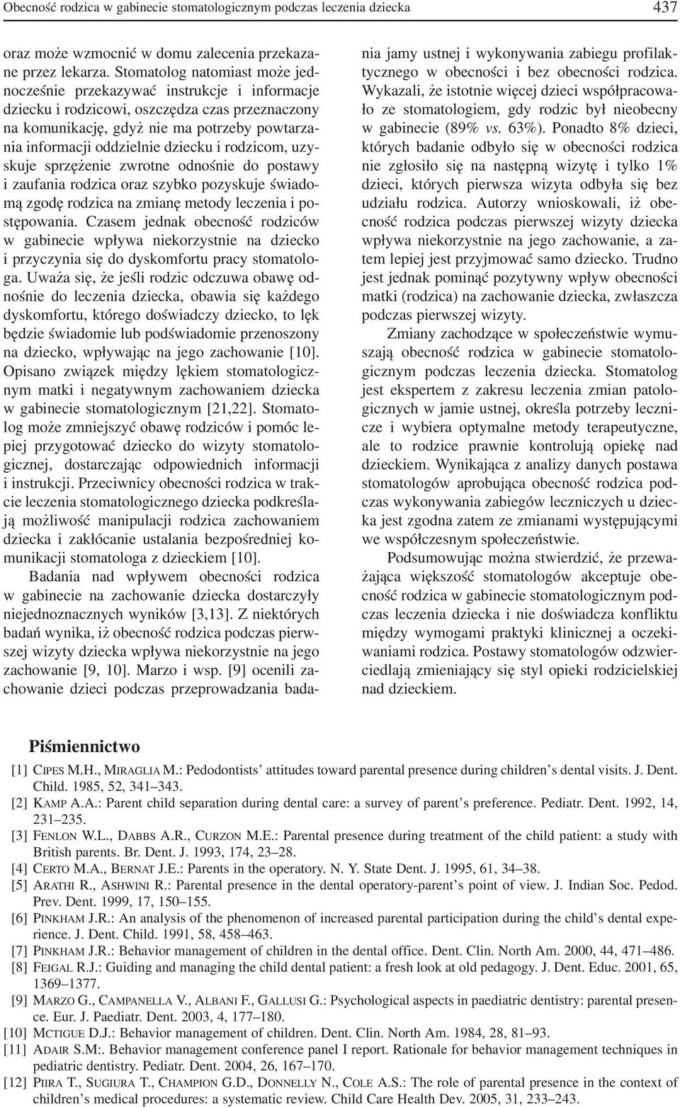 dziecku i rodzicom, uzy skuje sprzężenie zwrotne odnośnie do postawy i zaufania rodzica oraz szybko pozyskuje świado mą zgodę rodzica na zmianę metody leczenia i po stępowania.