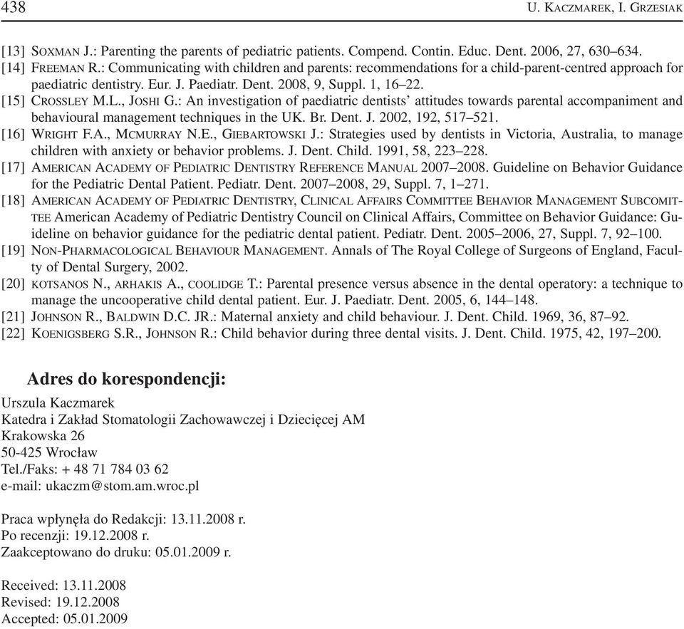 : An investigation of paediatric dentists attitudes towards parental accompaniment and behavioural management techniques in the UK. Br. Dent. J. 2002, 192, 517 521. [16] WRIGHT F.A., MCMURRAY N.E.