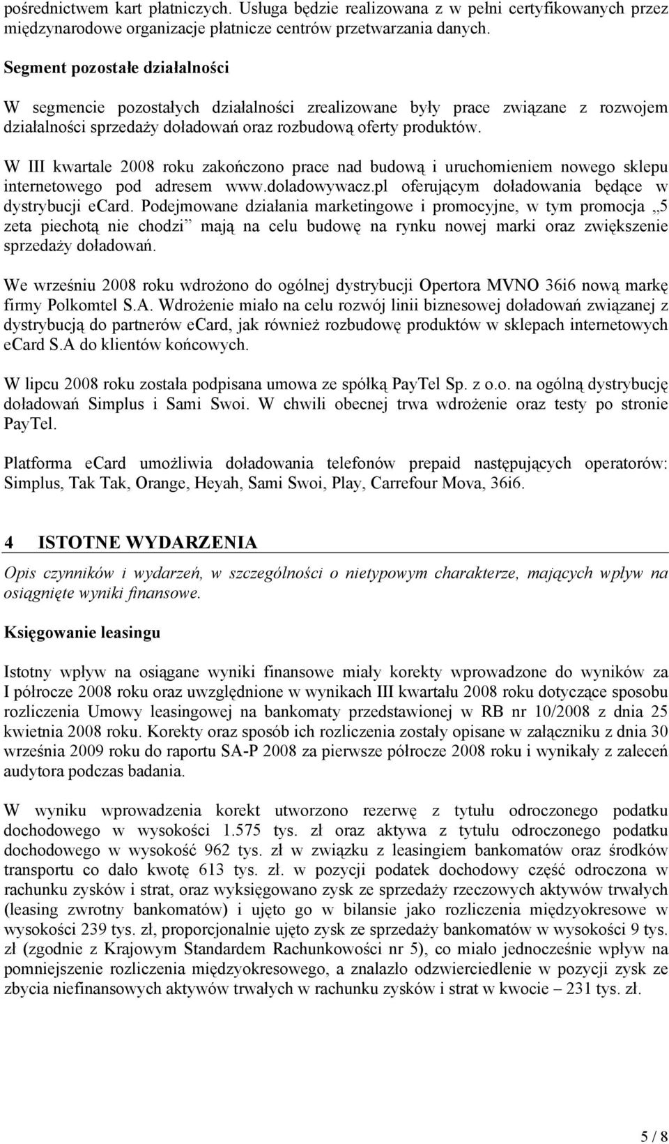 W III kwartale 2008 roku zakończono prace nad budową i uruchomieniem nowego sklepu internetowego pod adresem www.doladowywacz.pl oferującym doładowania będące w dystrybucji ecard.