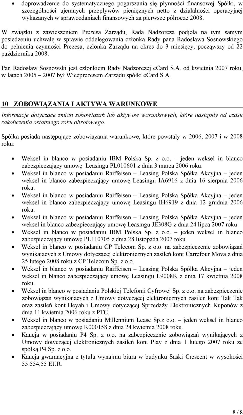 W związku z zawieszeniem Prezesa Zarządu, Rada Nadzorcza podjęła na tym samym posiedzeniu uchwalę w sprawie oddelegowania członka Rady pana Radosława Sosnowskiego do pełnienia czynności Prezesa,