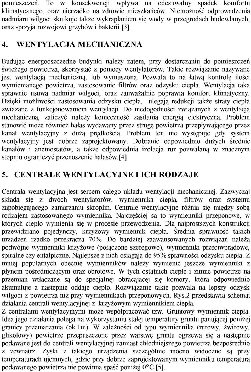 WENTYLACJA MECHANICZNA Budując energooszczędne budynki należy zatem, przy dostarczaniu do pomieszczeń świeżego powietrza, skorzystać z pomocy wentylatorów.