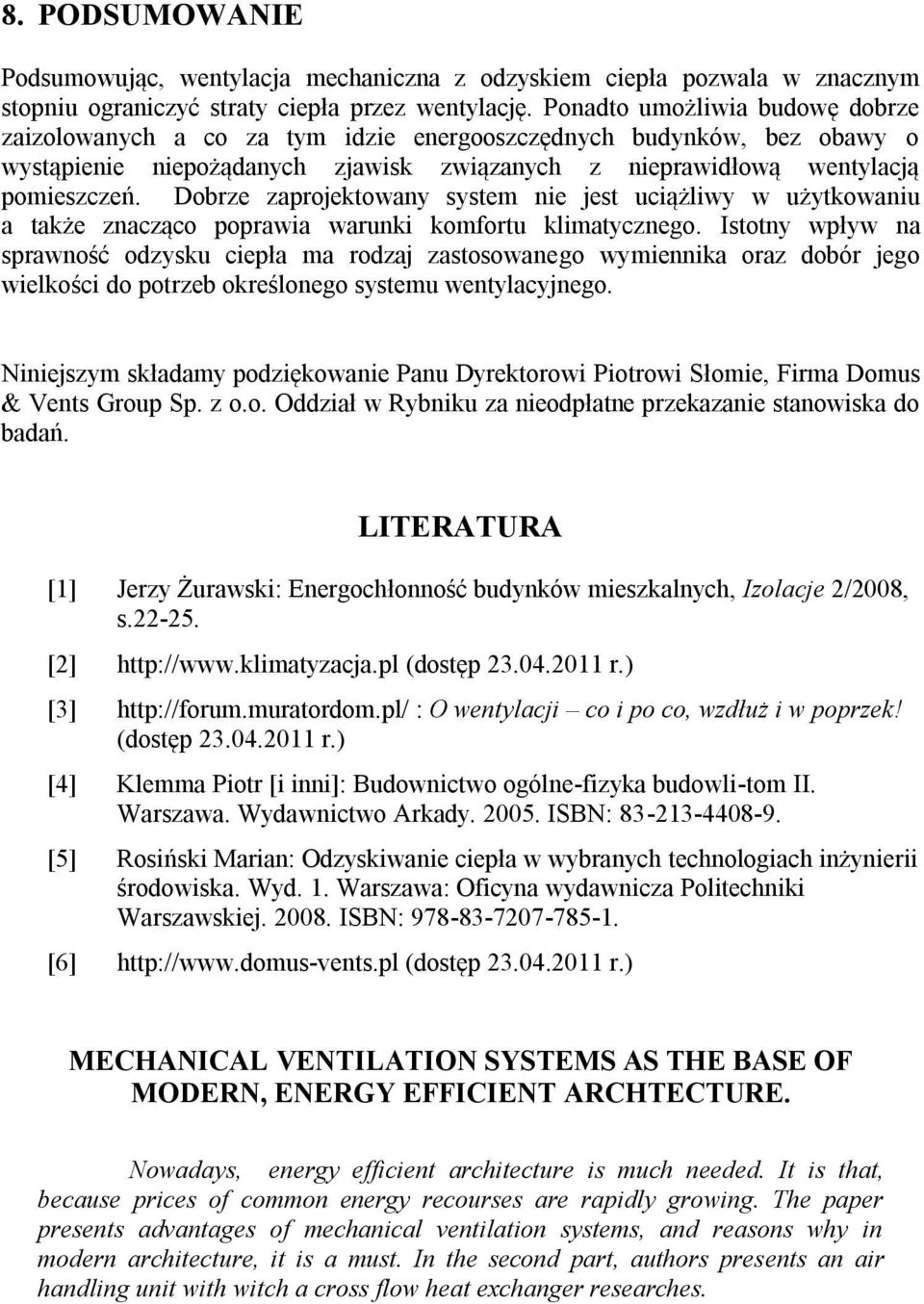 Dobrze zaprojektowany system nie jest uciążliwy w użytkowaniu a także znacząco poprawia warunki komfortu klimatycznego.