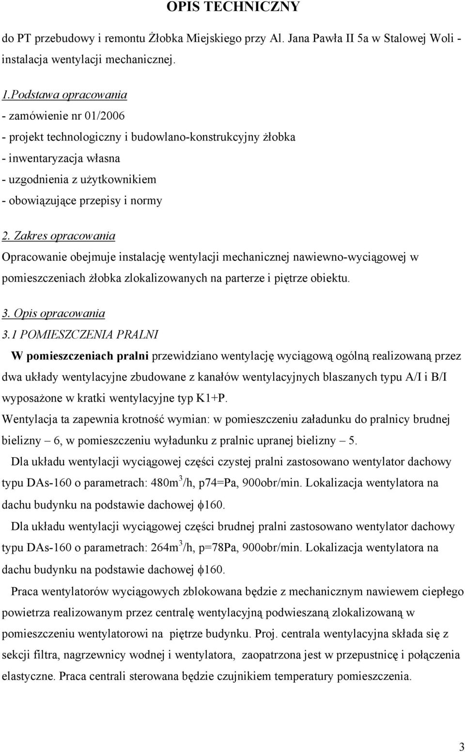 Zakres opracowania Opracowanie obejmuje instalację wentylacji mechanicznej nawiewno-wyciągowej w pomieszczeniach żłobka zlokalizowanych na parterze i piętrze obiektu. 3. Opis opracowania 3.