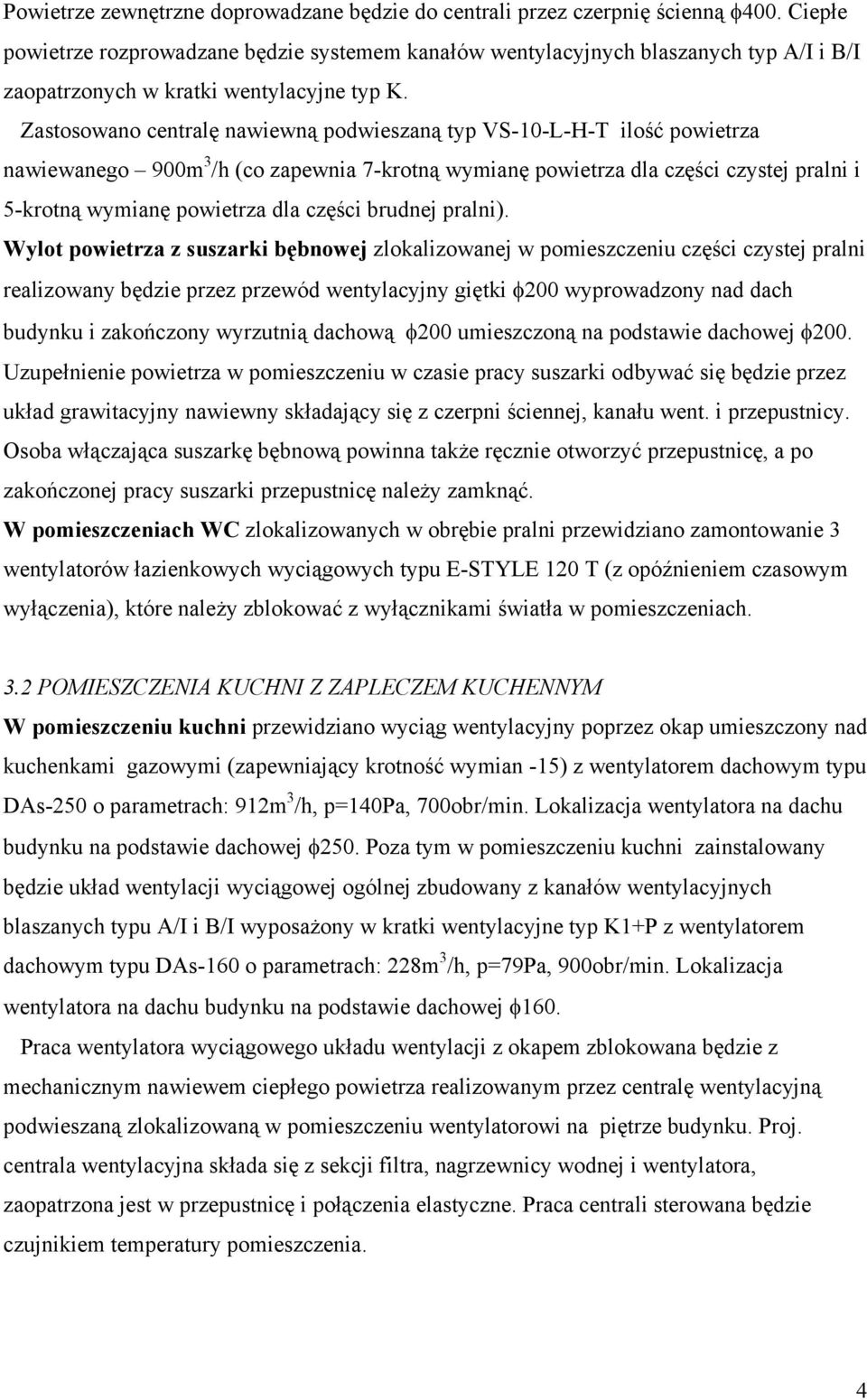 Zastosowano centralę nawiewną podwieszaną typ VS-10-L-H-T ilość powietrza nawiewanego 900m 3 /h (co zapewnia 7-krotną wymianę powietrza dla części czystej pralni i 5-krotną wymianę powietrza dla