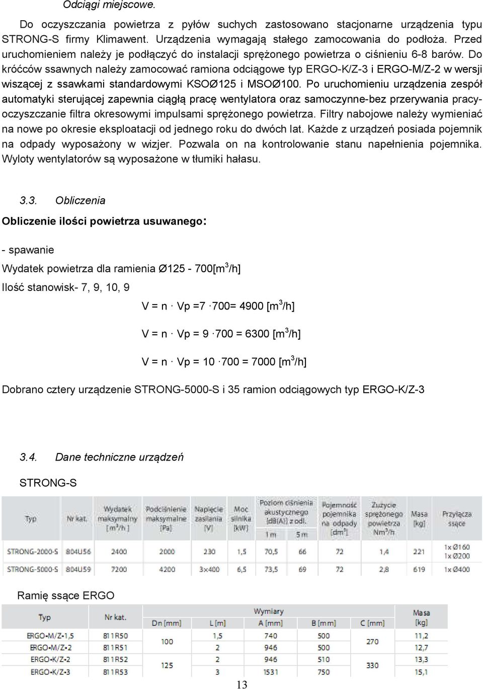 Do króćców ssawnych należy zamocować ramiona odciągowe typ ERGO-K/Z-3 i ERGO-M/Z-2 w wersji wiszącej z ssawkami standardowymi KSOØ125 i MSOØ100.