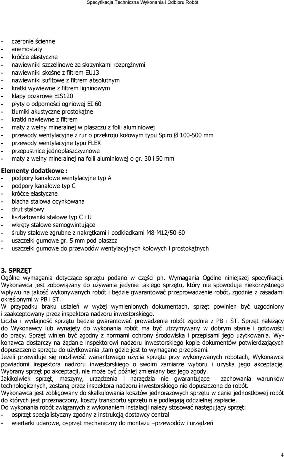 - przewody wentylacyjne z rur o przekroju kołowym typu Spiro Ø 100-500 mm - przewody wentylacyjne typu FLEX - przepustnice jednopłaszczyznowe - maty z wełny mineralnej na folii aluminiowej o gr.