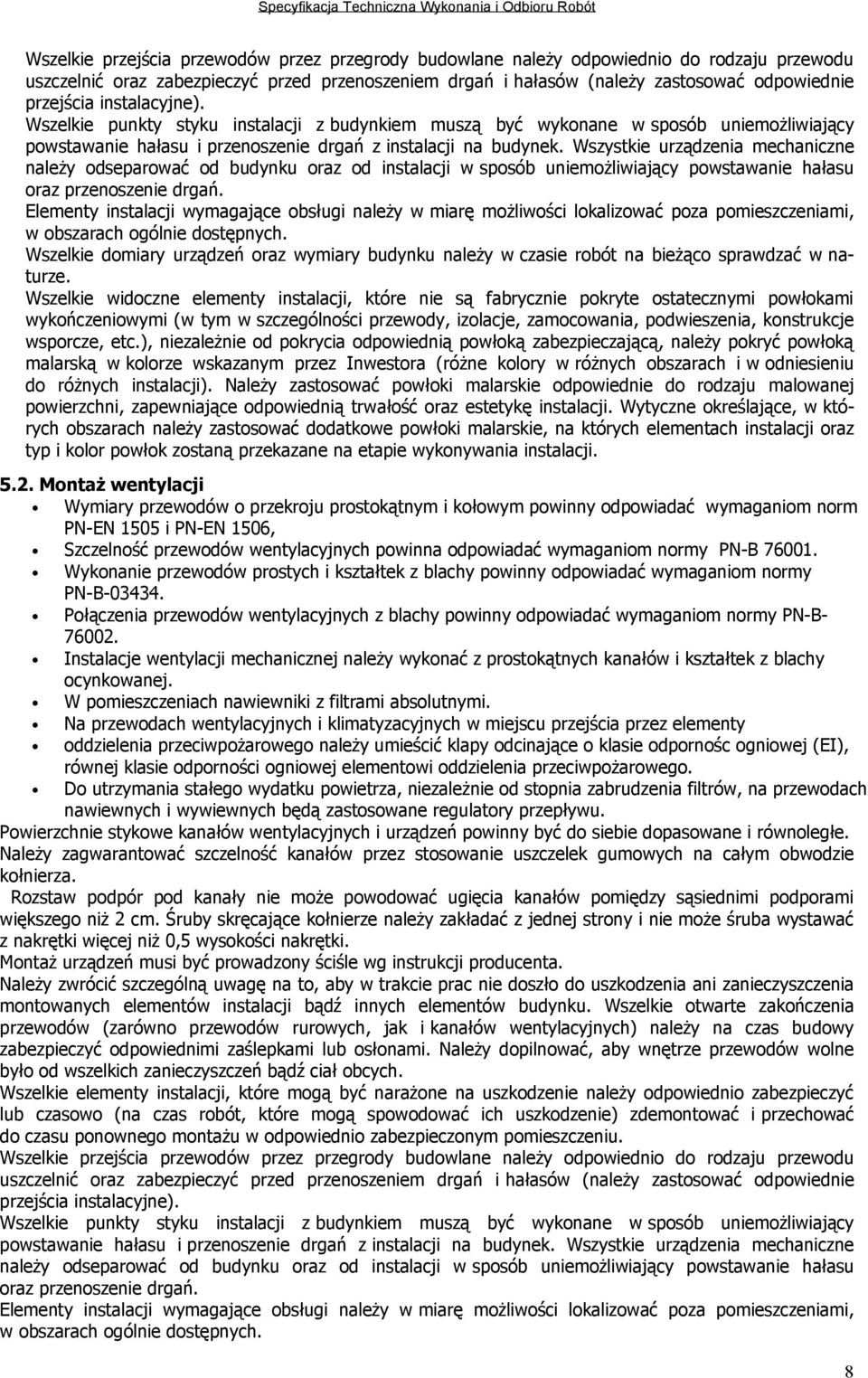 Wszystkie urządzenia mechaniczne należy odseparować od budynku oraz od instalacji w sposób uniemożliwiający powstawanie hałasu oraz przenoszenie drgań.