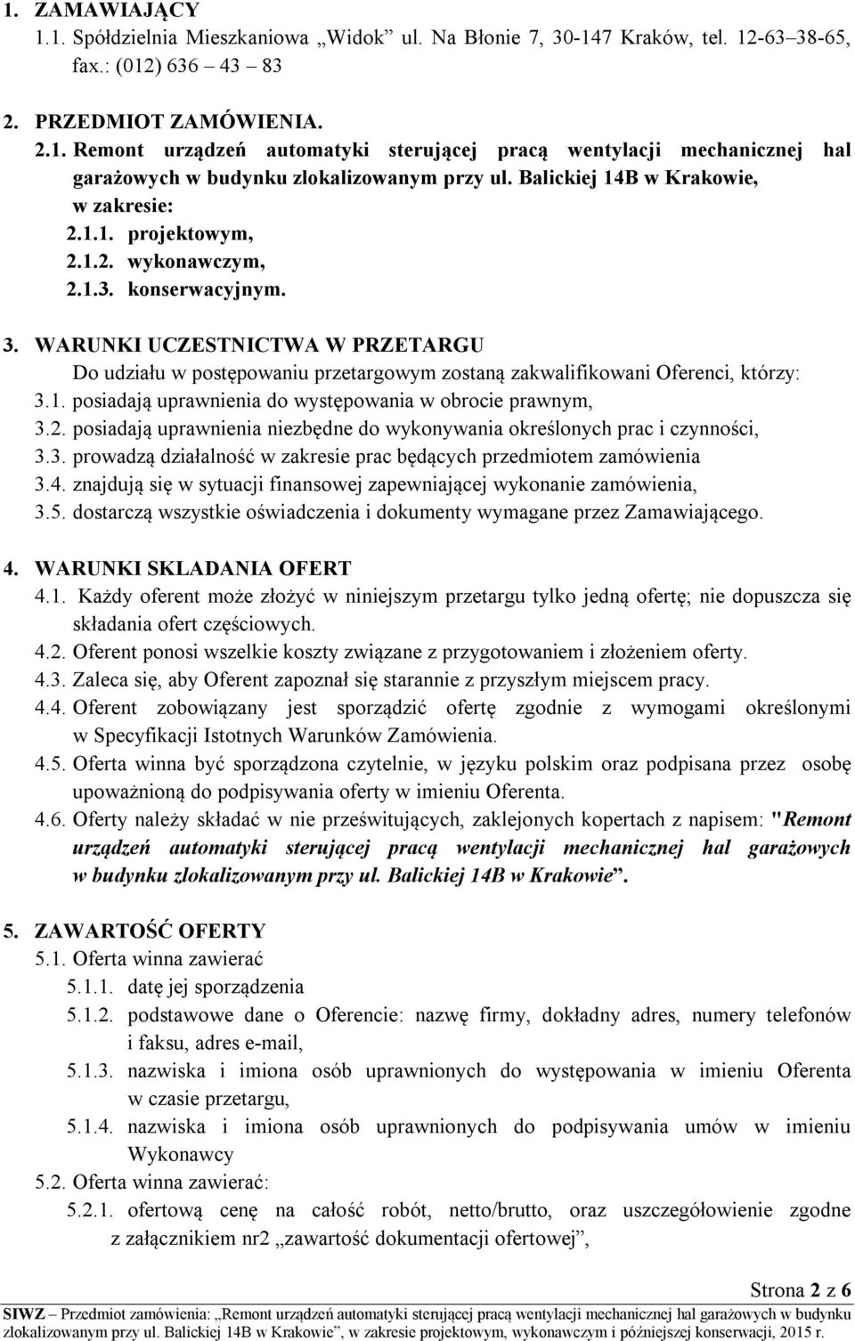 WARUNKI UCZESTNICTWA W PRZETARGU Do udziału w postępowaniu przetargowym zostaną zakwalifikowani Oferenci, którzy: 3.1. posiadają uprawnienia do występowania w obrocie prawnym, 3.2.