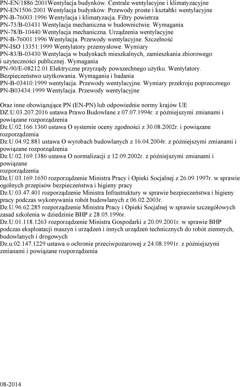 Szczelność PN-ISO 13351:1999 Wentylatory przemysłowe. Wymiary PN-83/B-03430 Wentylacja w budynkach mieszkalnych, zamieszkania zbiorowego i użyteczności publicznej. Wymagania PN-90/E-08212.