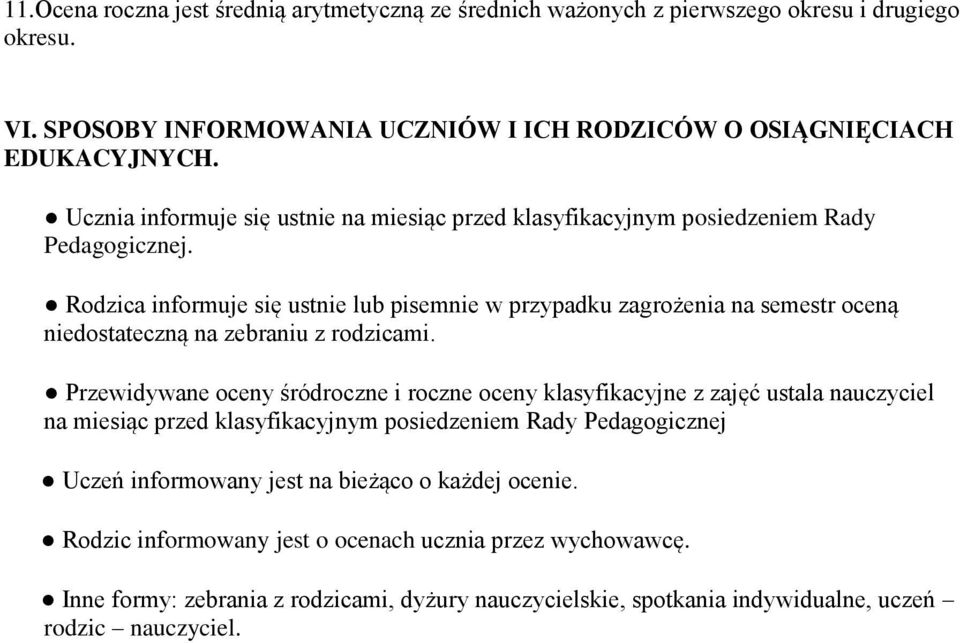 Rodzica informuje się ustnie lub pisemnie w przypadku zagrożenia na semestr oceną niedostateczną na zebraniu z rodzicami.