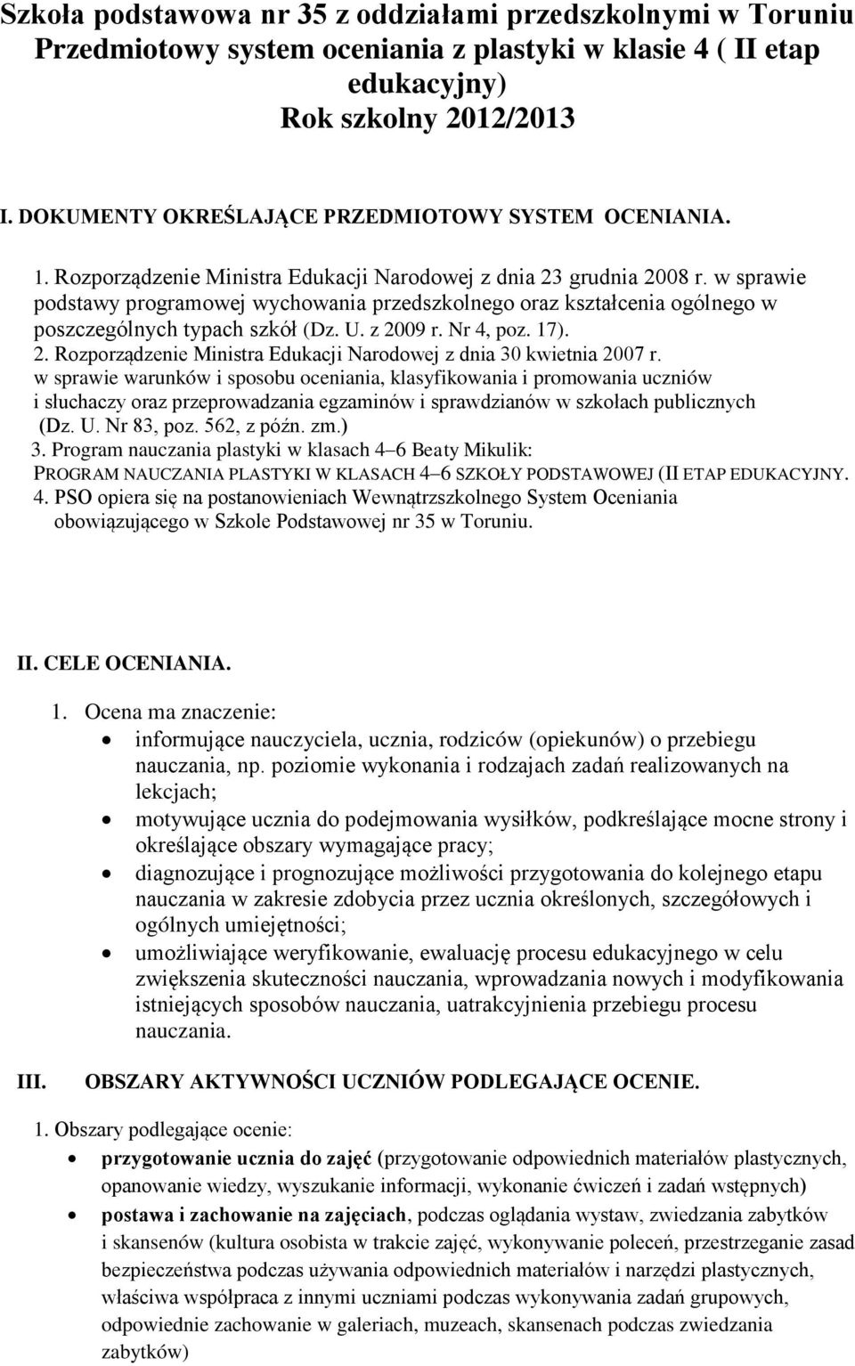 w sprawie podstawy programowej wychowania przedszkolnego oraz kształcenia ogólnego w poszczególnych typach szkół (Dz. U. z 2009 r. Nr 4, poz. 17). 2. Rozporządzenie Ministra Edukacji Narodowej z dnia 30 kwietnia 2007 r.