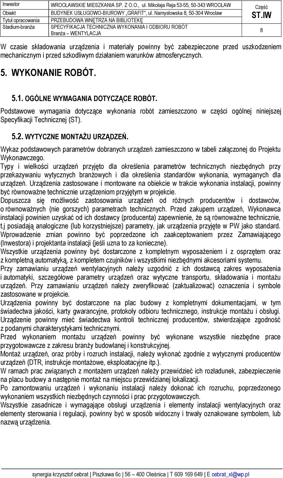 Wykaz podstawowych parametrów dobranych urządzeń zamieszczono w tabeli załączonej do Projektu Wykonawczego.