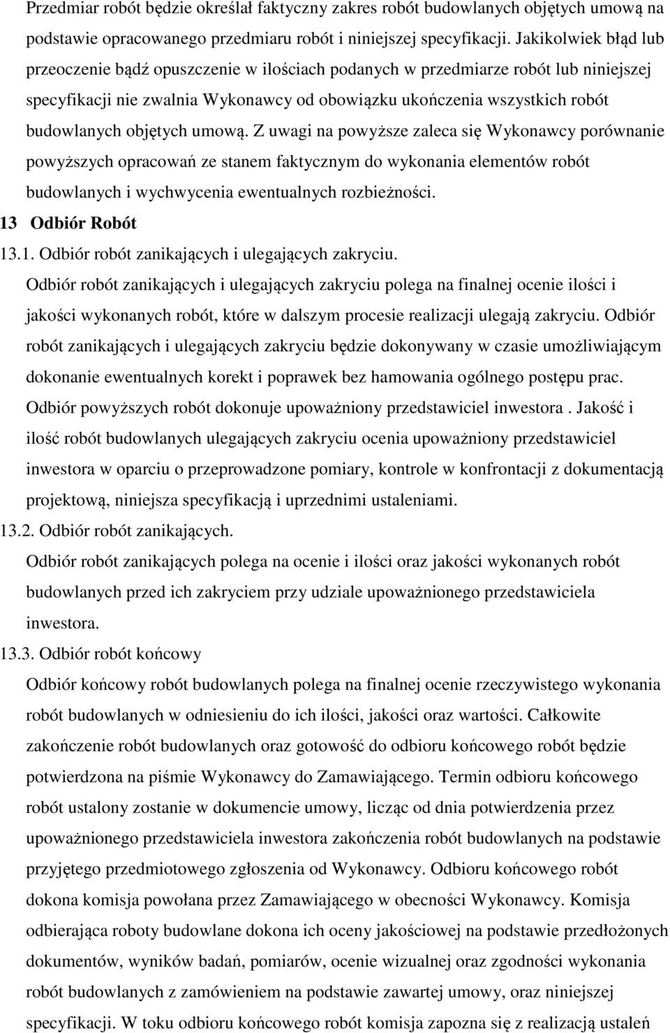 objętych umową. Z uwagi na powyższe zaleca się Wykonawcy porównanie powyższych opracowań ze stanem faktycznym do wykonania elementów robót budowlanych i wychwycenia ewentualnych rozbieżności.