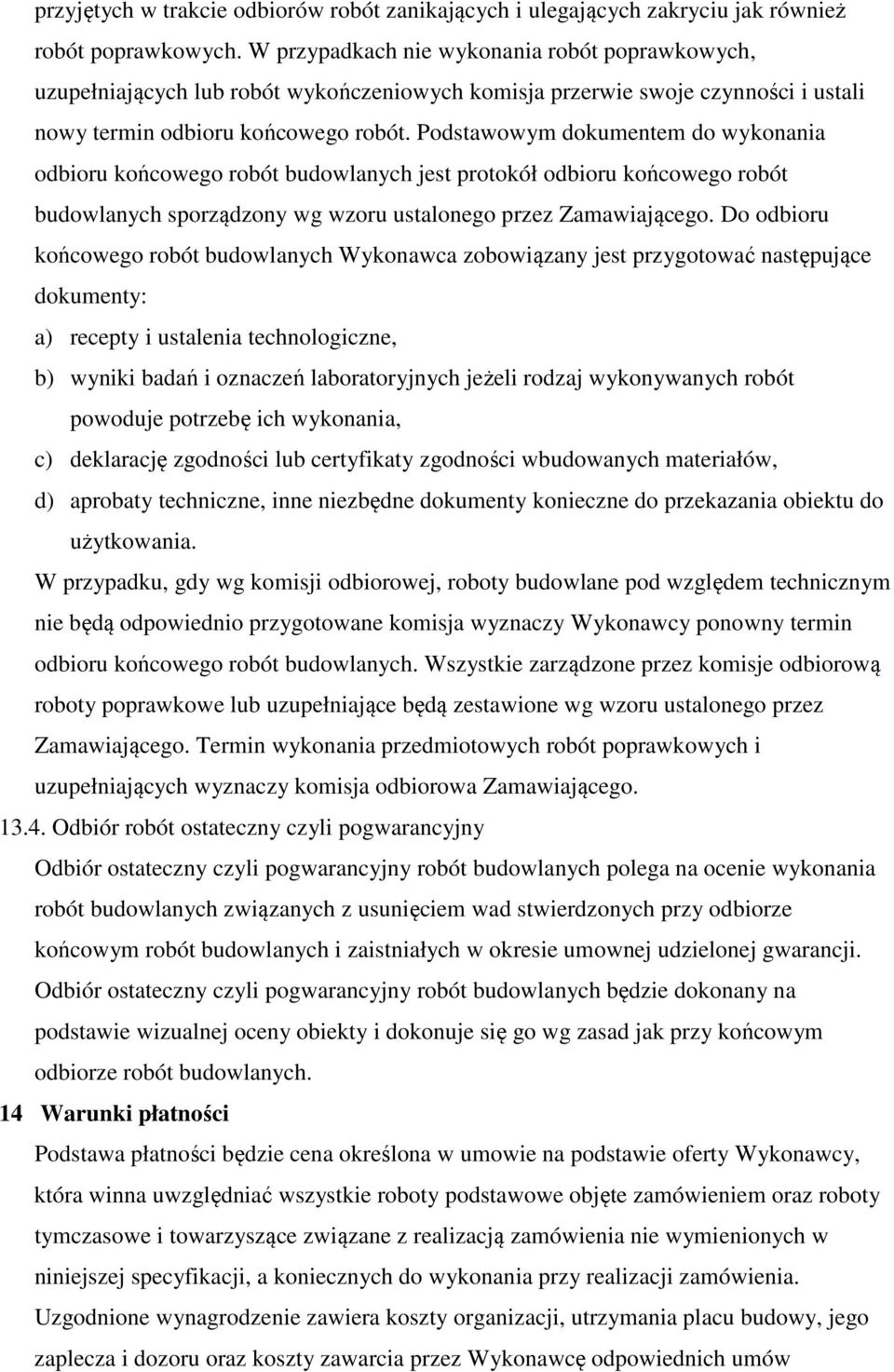 Podstawowym dokumentem do wykonania odbioru końcowego robót budowlanych jest protokół odbioru końcowego robót budowlanych sporządzony wg wzoru ustalonego przez Zamawiającego.