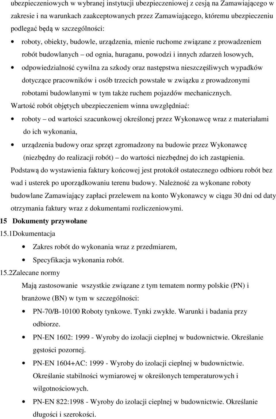 następstwa nieszczęśliwych wypadków dotyczące pracowników i osób trzecich powstałe w związku z prowadzonymi robotami budowlanymi w tym także ruchem pojazdów mechanicznych.