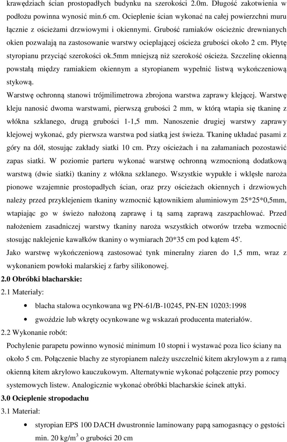 Grubość ramiaków ościeżnic drewnianych okien pozwalają na zastosowanie warstwy ocieplającej ościeża grubości około 2 cm. Płytę styropianu przyciąć szerokości ok.5mm mniejszą niż szerokość ościeża.