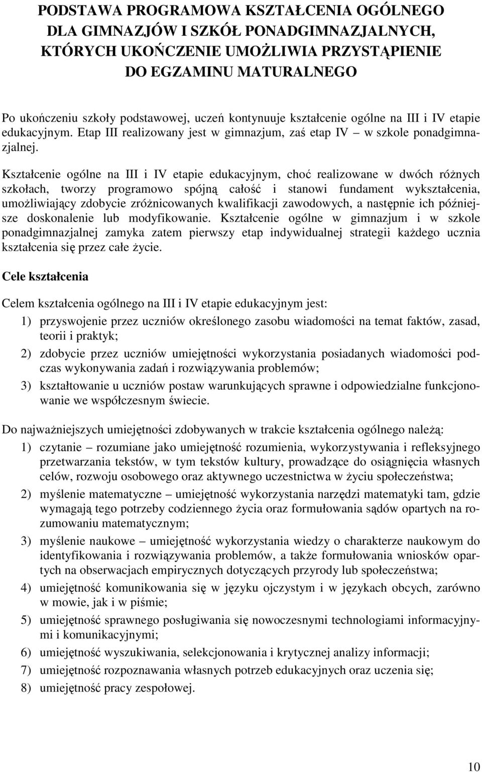 Kształcenie ogólne na III i IV etapie edukacyjnym, choć realizowane w dwóch róŝnych szkołach, tworzy programowo spójną całość i stanowi fundament wykształcenia, umoŝliwiający zdobycie zróŝnicowanych