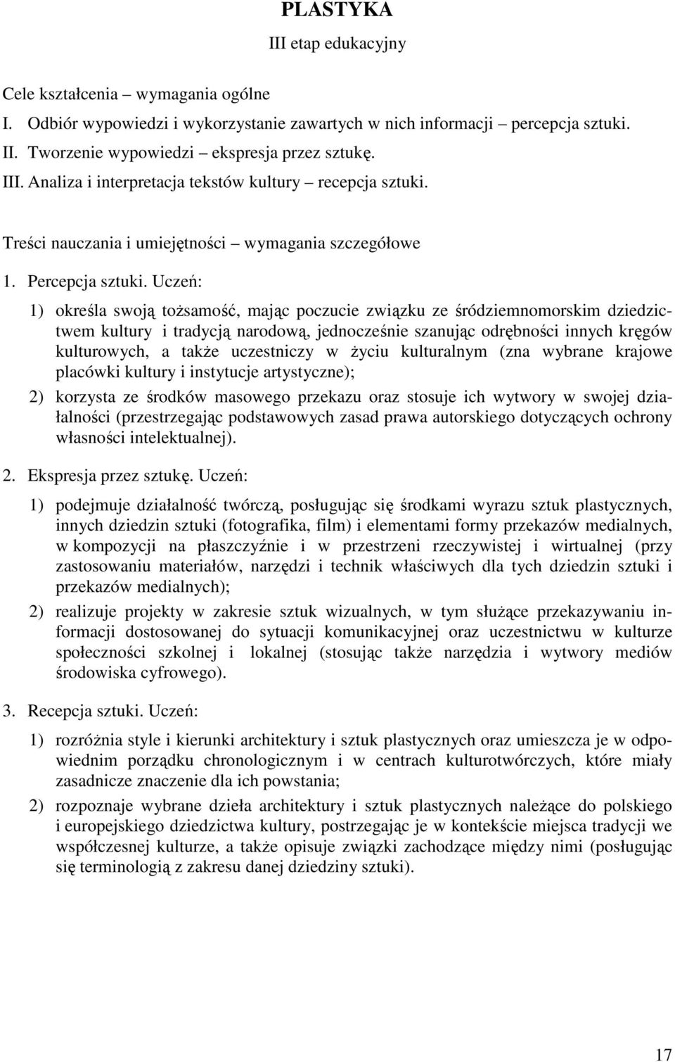 Uczeń: 1) określa swoją toŝsamość, mając poczucie związku ze śródziemnomorskim dziedzictwem kultury i tradycją narodową, jednocześnie szanując odrębności innych kręgów kulturowych, a takŝe