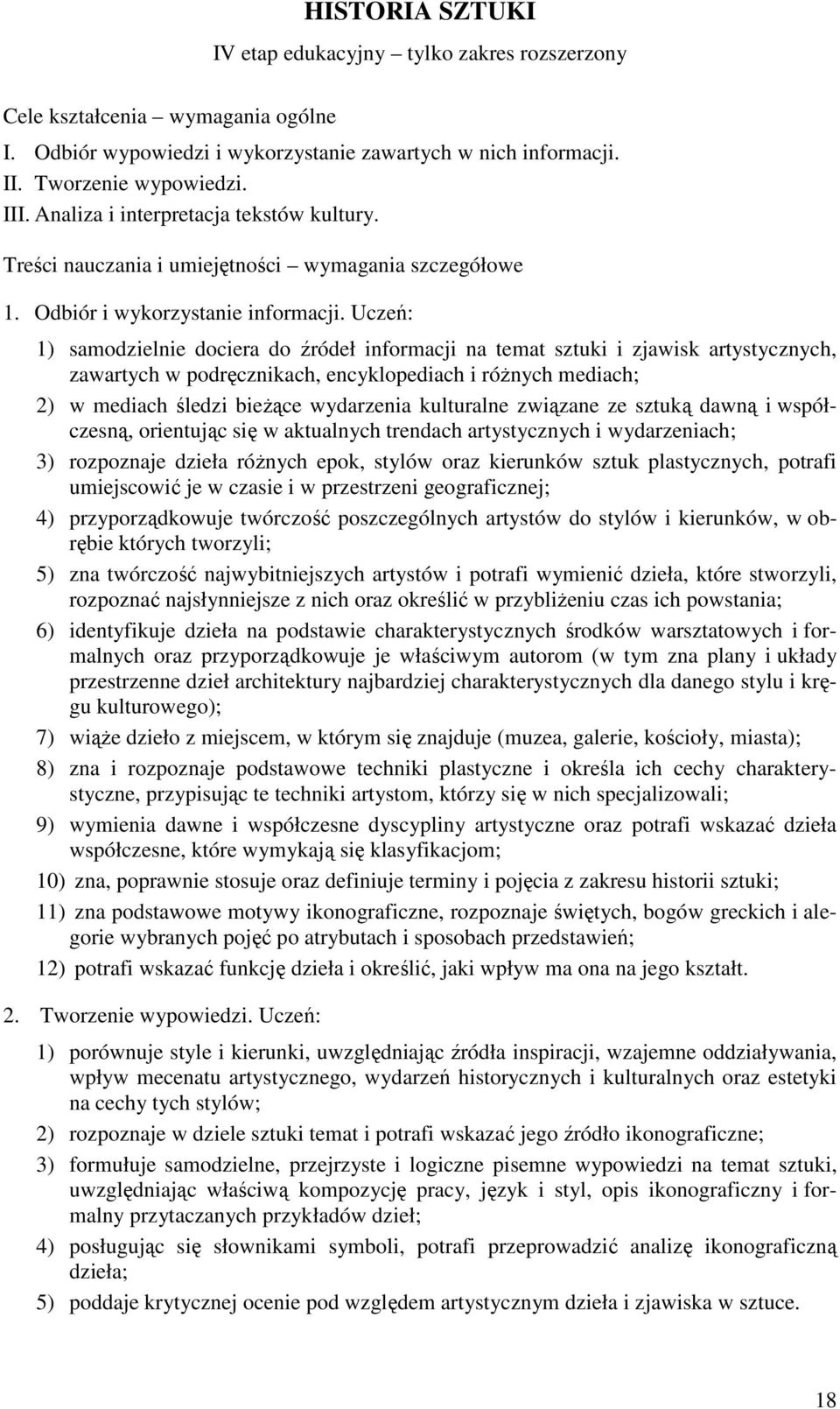 Uczeń: 1) samodzielnie dociera do źródeł informacji na temat sztuki i zjawisk artystycznych, zawartych w podręcznikach, encyklopediach i róŝnych mediach; 2) w mediach śledzi bieŝące wydarzenia